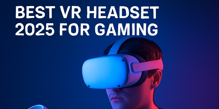 Virtual Reality Is The Need Of The New Generation: Best VR Headset 2025 For Gaming