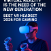 Virtual Reality Is The Need Of The New Generation: Best VR Headset 2025 For Gaming